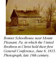 Bonnet Schoolhouse near Mount Pleasant, Pa. in which the United Brethren in Christ held their Bonnet Schoolhouse near Mount Pleasant, Pa. in which the United Brethren in Christ held their first General Conference, June 6, 1815. Photograph, late 19th century.