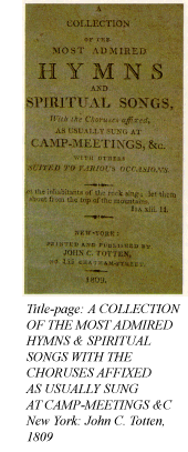Title-page, A COLLECTION OF THE MOST ADMIRED HYMNS & SPIRITUAL SONGS WITH THE CHORUSES AFFIXED AS USUALLY SUNG AT CAMP-MEETINGS &C.  New York: John C. Totten, 1809.