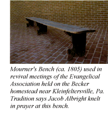 Mourner's Bench (ca. 1805) used in revival meetings of the Evangelical Association held on the Becker homestead near Kleinfeltersville, Pa.  Tradition says Jacob Albright knelt in prayer at this bench.